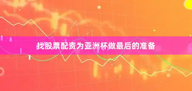找股票配资为亚洲杯做最后的准备