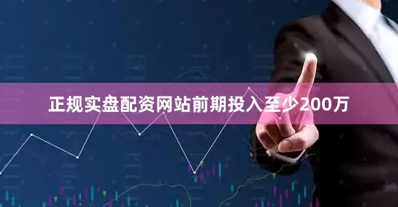 正规实盘配资网站前期投入至少200万