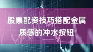 股票配资技巧搭配金属质感的冲水按钮