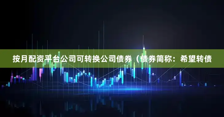 按月配资平台公司可转换公司债券（债券简称：希望转债