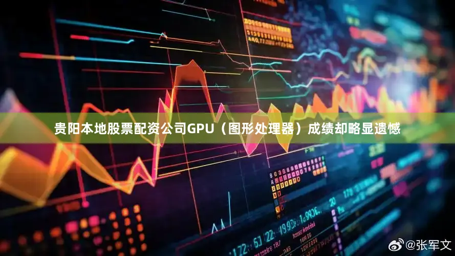 贵阳本地股票配资公司GPU（图形处理器）成绩却略显遗憾